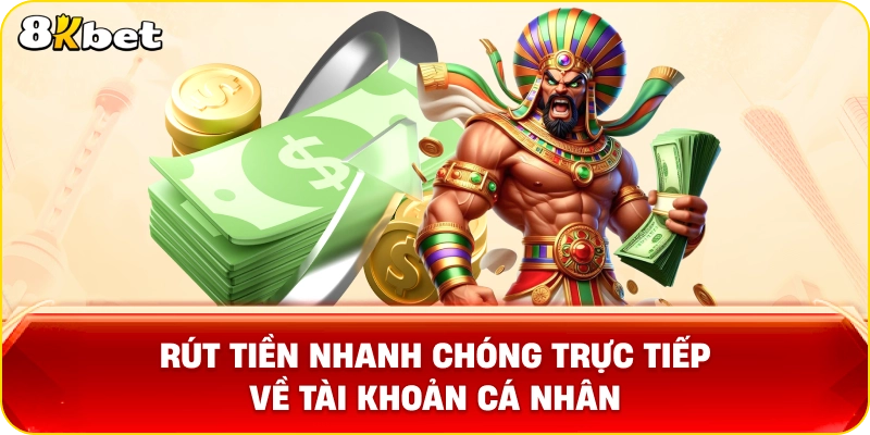 Rút tiền nhanh chóng trực tiếp về tài khoản cá nhân 